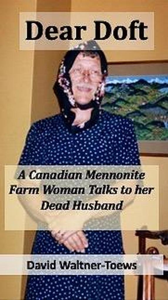 Dear Doft: A Canadian Mennonite Farm Woman Talks to her Dead Husband