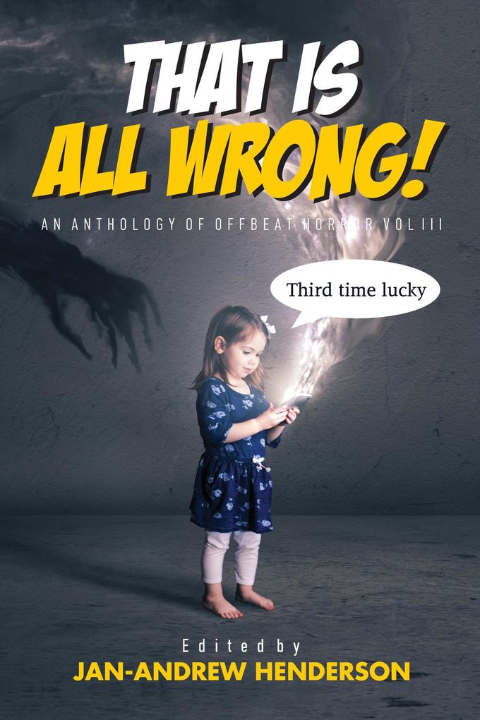 That is ALL Wrong! An Anthology of Offbeat Horror: Vol III (That is... Wrong! An Offbeat Horror Anthology Series #3)