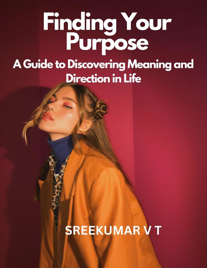 Finding Your Purpose: A Guide to Discovering Meaning and Direction in Life