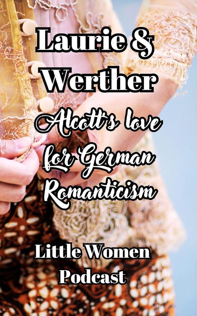 Laurie and Werther Alcott‘s Love For German Romanticism