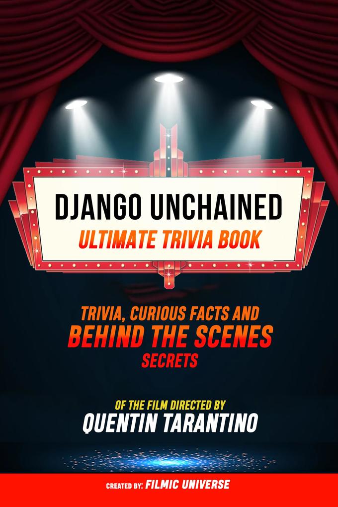 Django Unchained - Ultimate Trivia Book: Trivia Curious Facts And Behind The Scenes Secrets Of The Film Directed By Quentin Tarantino