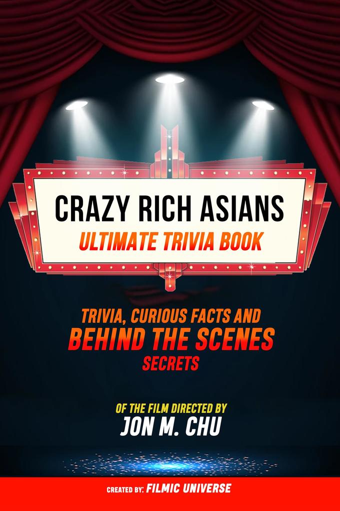 Crazy Rich Asians - Ultimate Trivia Book: Trivia Curious Facts And Behind The Scenes Secrets Of The Film Directed By Jon M. Chu