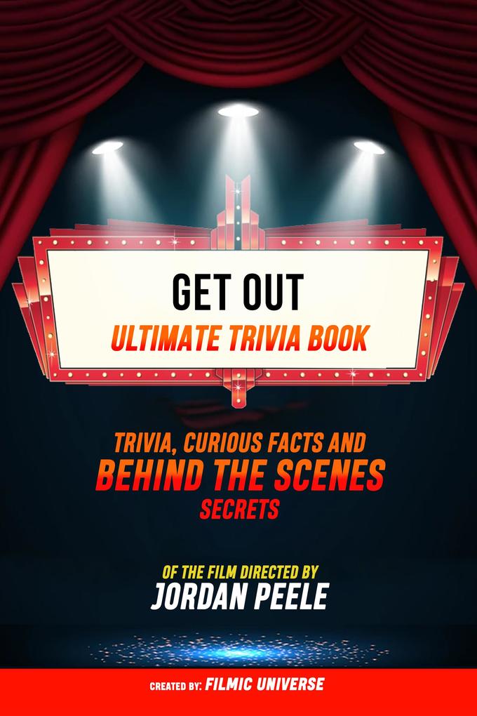 Get Out - Ultimate Trivia Book: Trivia Curious Facts And Behind The Scenes Secrets Of The Film Directed By Jordan Peele