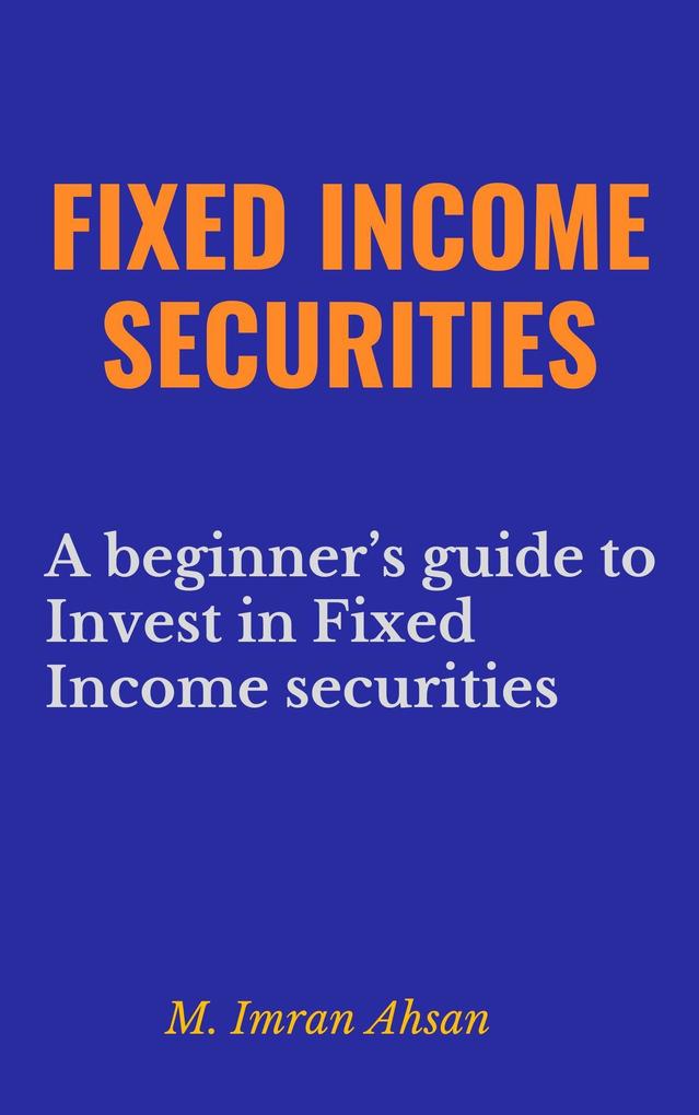 Fixed Income Securities: A Beginner‘s Guide to Understand Invest and Evaluate Fixed Income Securities (Investment series #2)