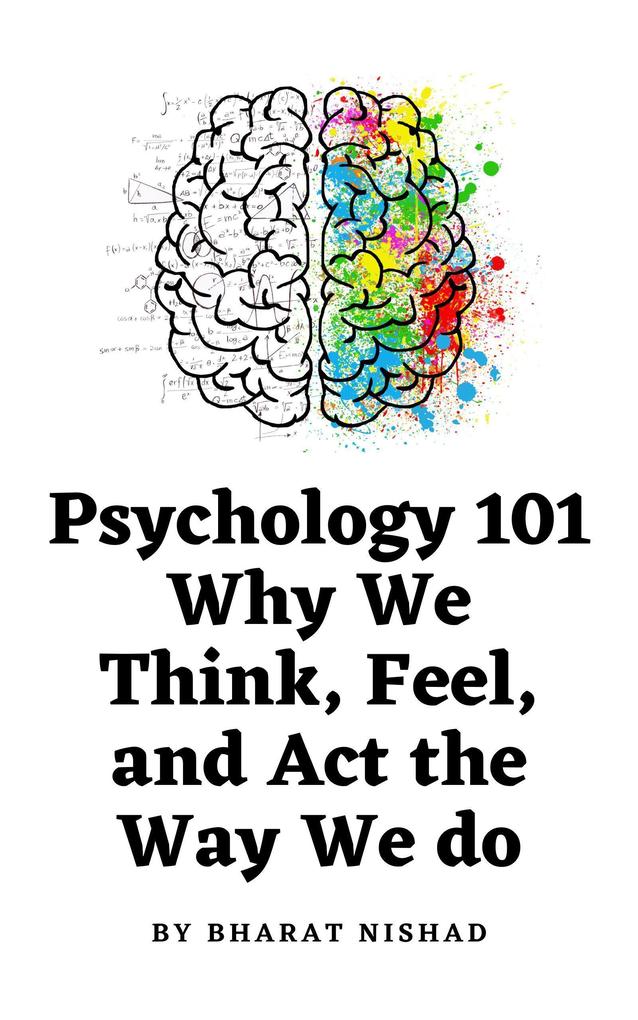 Psychology 101: Why We Think Feel and Act the Way We do
