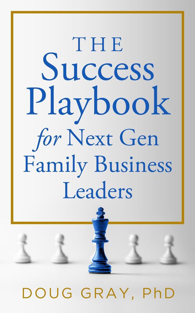 The Success Playbook for Next Gen Family Business Leaders (The Family Business Leader Series #1)
