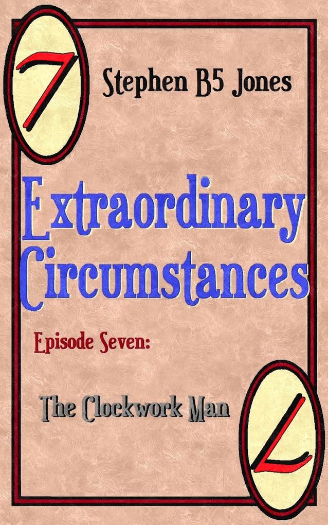 Extraordinary Circumstances 7: The Clockwork Man