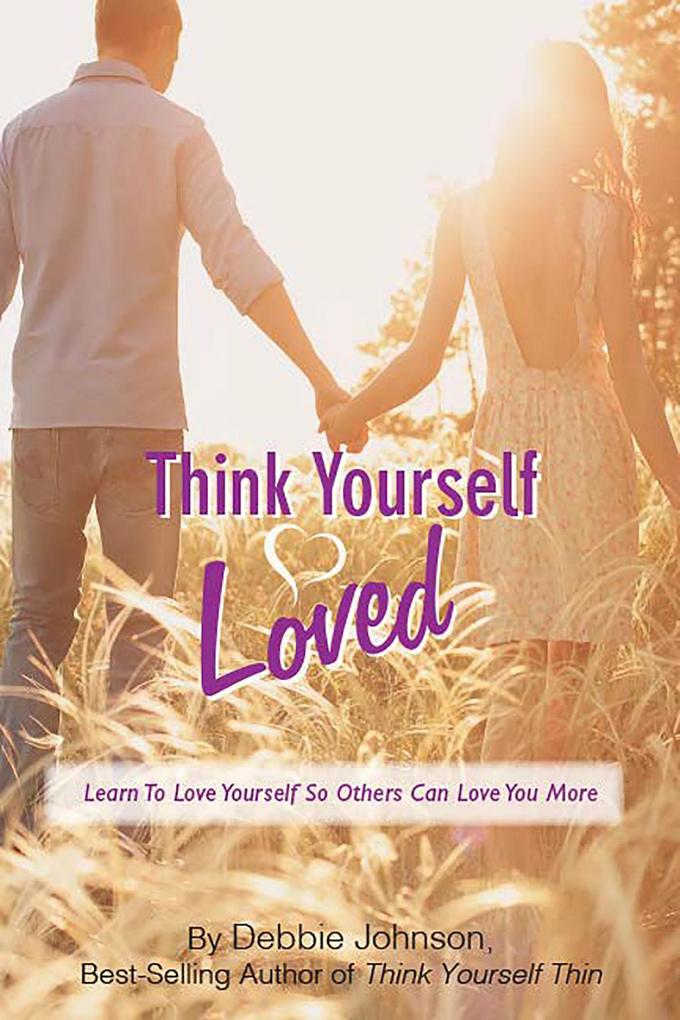 Think Yourself Loved Learn To Love Yourself So Others Can Love You More