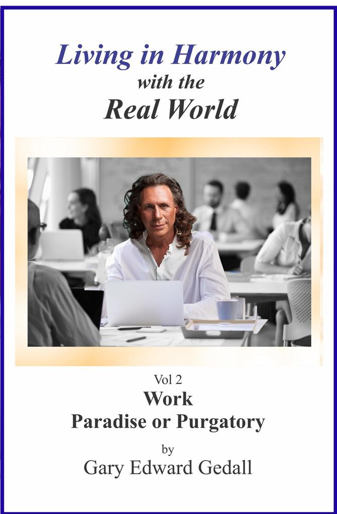 Living in Harmony With the Real World Volume 2 Work Paradise Or Purgatory (Living in Harmony with the Real World #2)