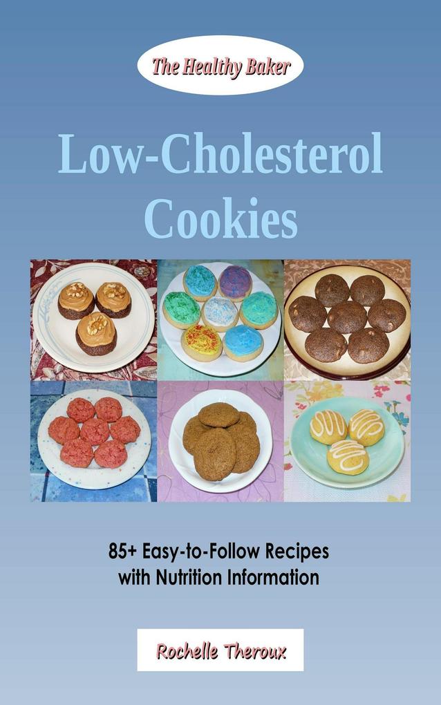 Low-Cholesterol Cookies: 85+ Easy-to-Follow Recipes with Nutrition Information