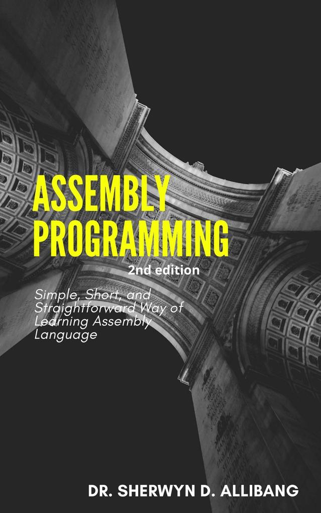 Assembly Programming:Simple Short And Straightforward Way Of Learning Assembly Language