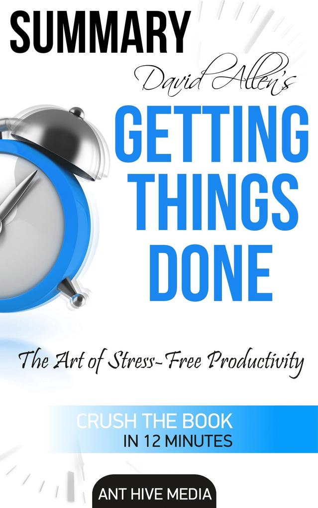 David Allen‘s Getting Things Done: The Art of Stress Free Productivity | Summary