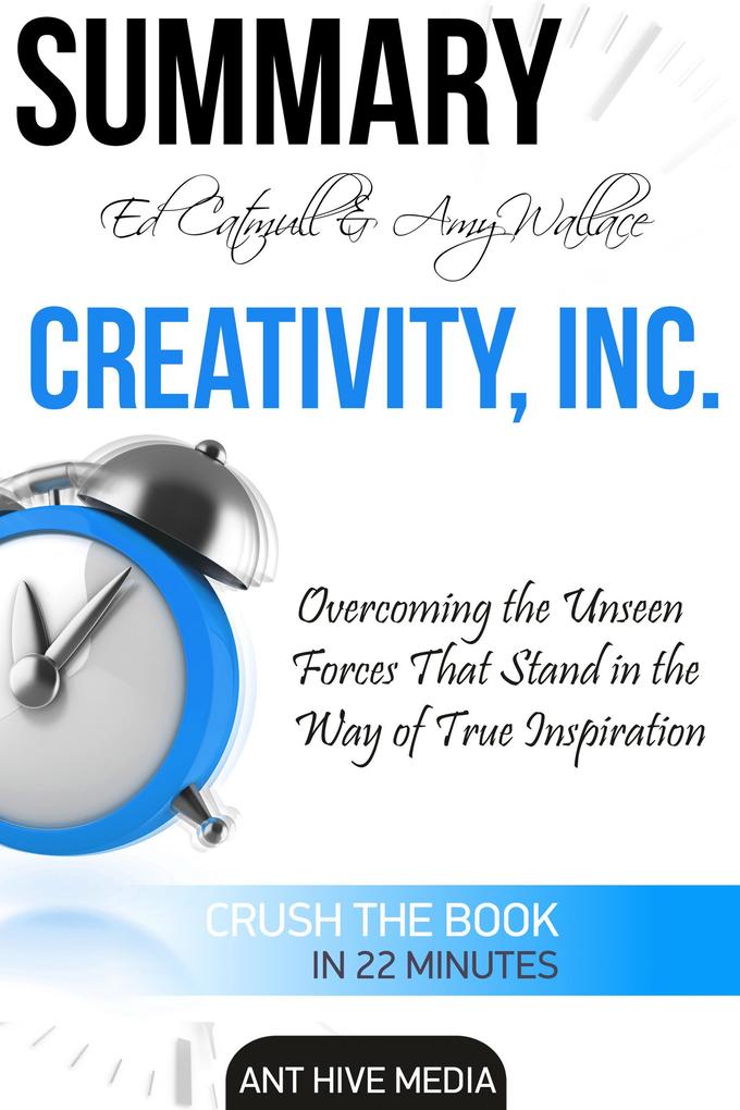 Ed Catmull & Amy Wallace‘s Creativity Inc: Overcoming the Unseen Forces that Stand in the Way of True Inspiration | Summary