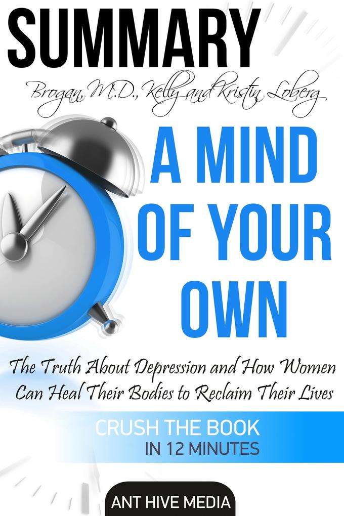 Kelly Brogan MD and Kristin Loberg‘s A Mind of Your Own: The Truth About Depression and How Women Can Heal Their Bodies to Reclaim Their Lives | Summary
