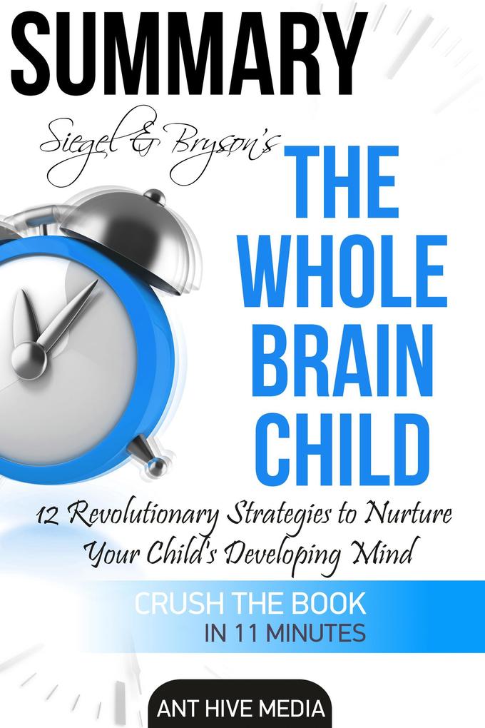 Siegel & Bryson‘s The Whole-Brain Child: 12 Revolutionary Strategies to Nurture Your Child‘s Developing Mind | Summary