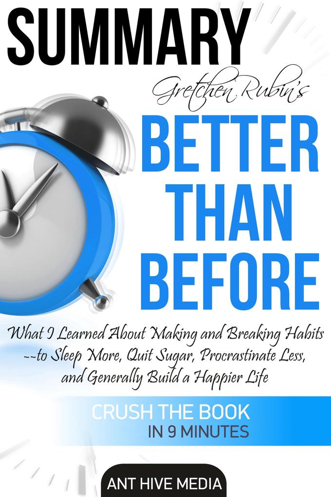 Gretchen Rubin‘s Better Than Before: What I Learned About Making and Breaking Habits- to Sleep More Quit Sugar Procrastinate Less and Generally Build a Happier Life Summary