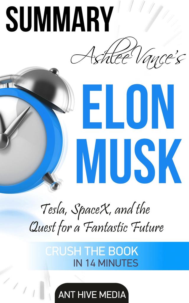 Ashlee Vance‘s Elon Musk: Tesla SpaceX and the Quest for a Fantastic Future | Summary