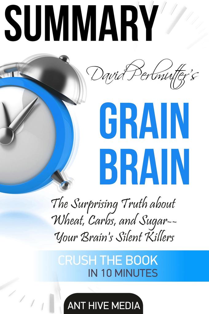 David Perlmutter‘s Grain Brain: The Surprising Truth about Wheat Carbs and Sugar--Your Brain‘s Silent Killers Summary