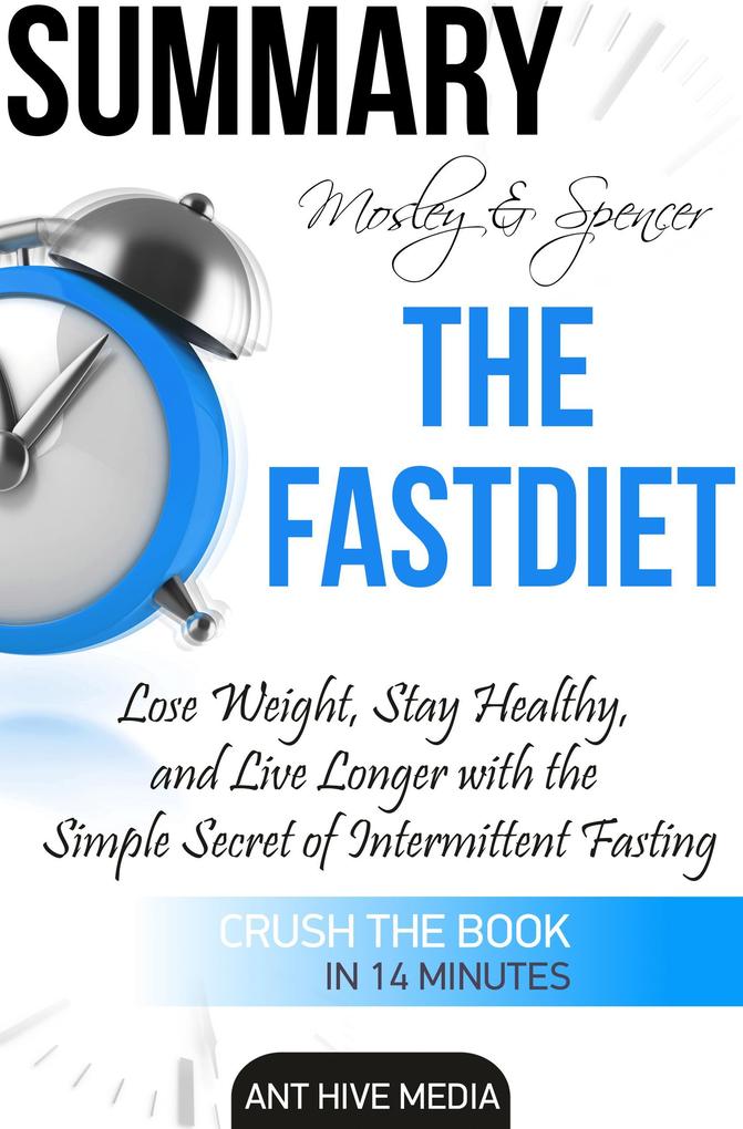 Michael Mosley & Mimi Spencer‘s The FastDiet: Lose Weight Stay Healthy and Live Longer with the Simple Secret of Intermittent Fasting Summary