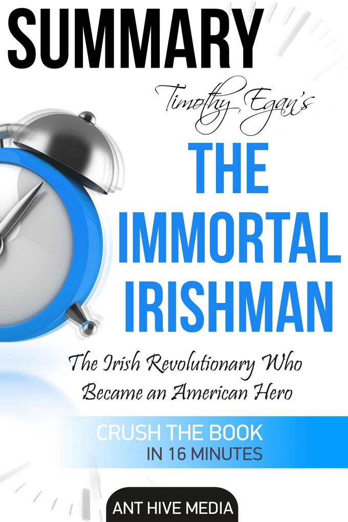 Timothy Egan‘s The Immortal Irishman: The Irish Revolutionary Who Became an American Hero | Summary
