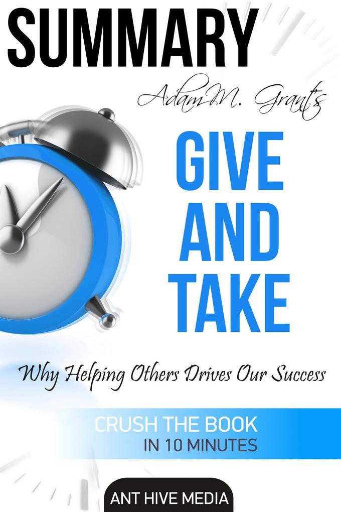 Adam M. Grant‘s Give and Take Why Helping Others Drives Our Success Summary