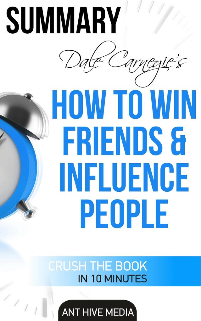 Dale Carnegie‘s How To Win Friends and Influence People Summary