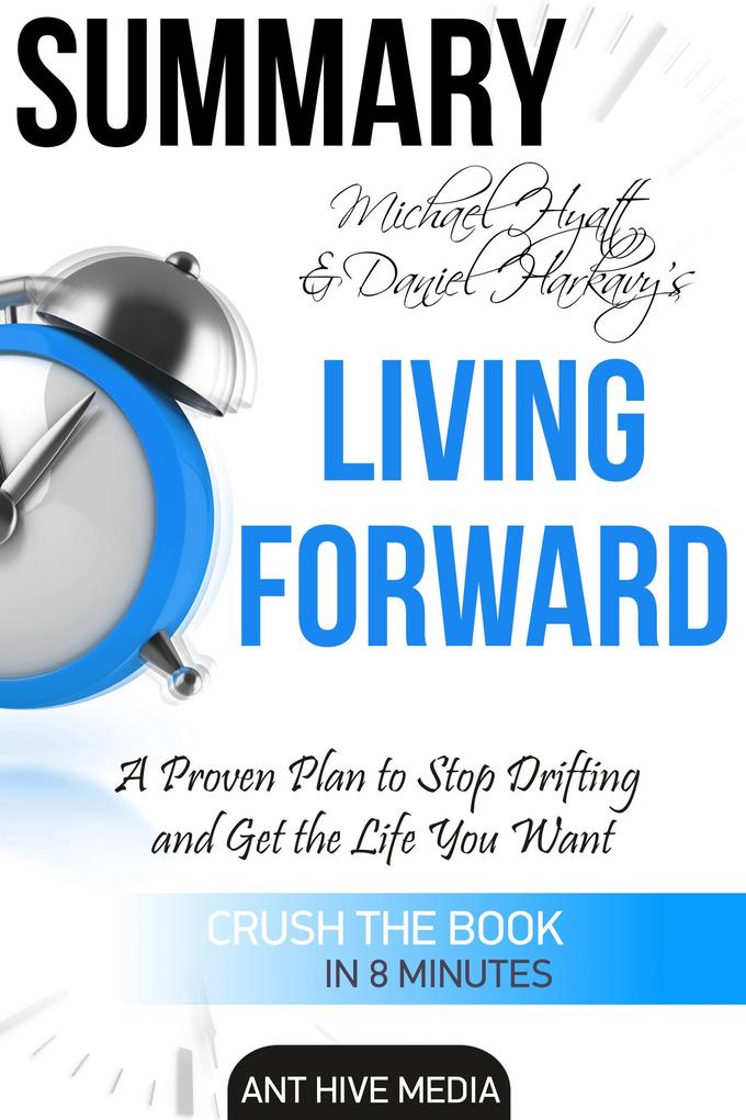 Michael S. Hyatt & Daniel Harkavy‘s Living Forward: A Proven Plan to Stop Drifting and Get The Life You Want Summary