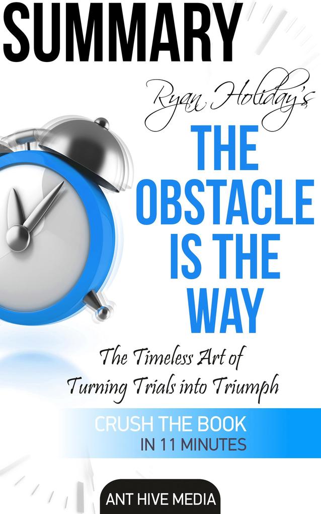 Ryan Holiday‘s The Obstacle Is the Way: The Timeless Art of Turning Trials into Triumph Summary
