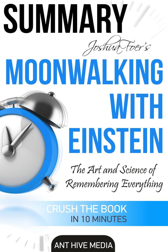 Joshua Foer‘s Moonwalking with Einstein The Art and Science Of Remembering Everything | Summary