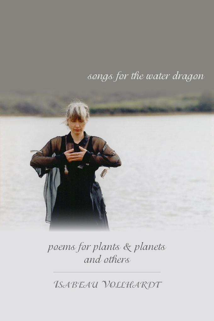 Songs for the Water Dragon / Poems for Plants & Planets / and Others