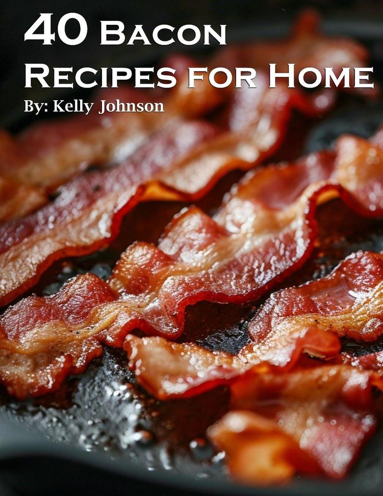 40 Bacon Recipes for Home