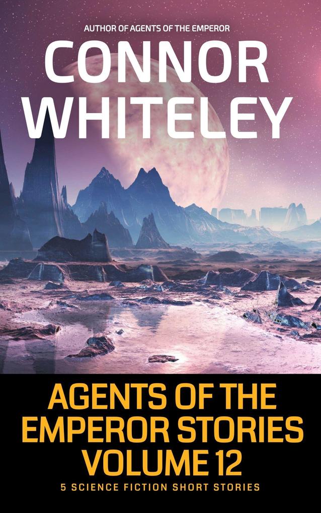 Agents of The Emperor Stories Volume 12: 5 Science Fiction Short Stories (Agents of The Emperor Science Fiction Stories)
