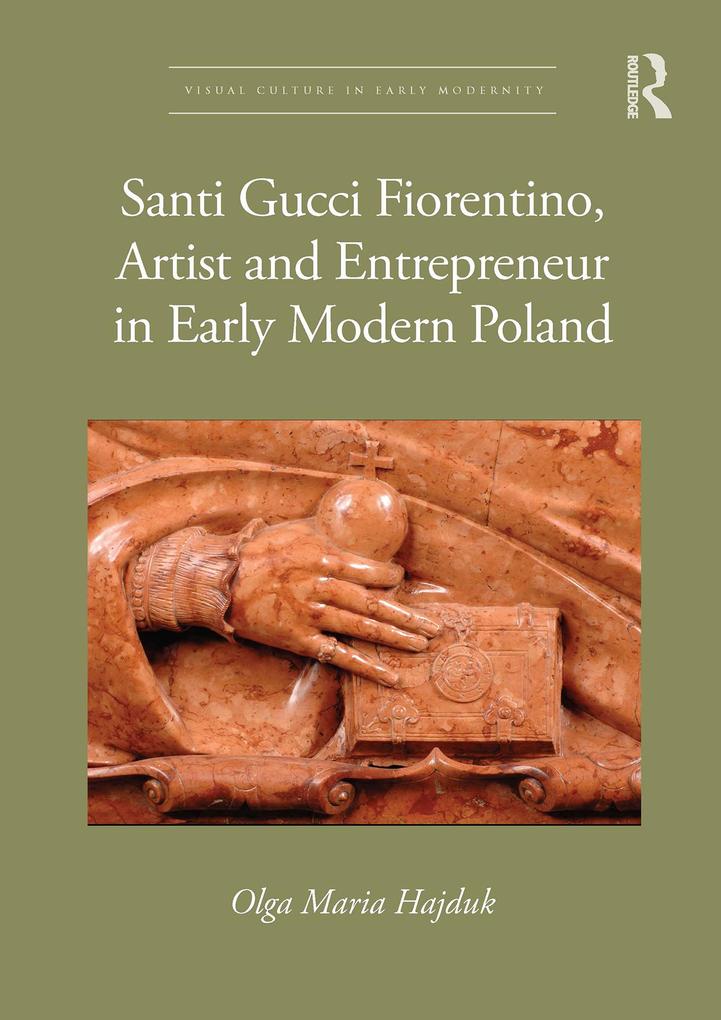 Santi Gucci Fiorentino Artist and Entrepreneur in Early Modern Poland