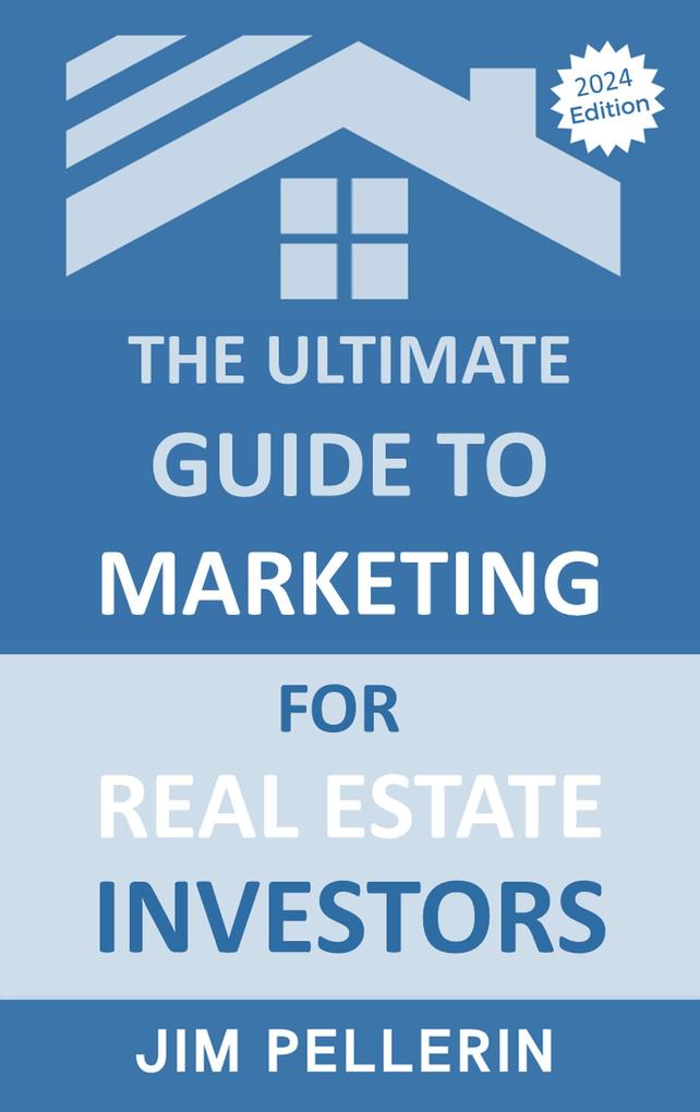 The Ultimate Guide to Marketing for Real Estate Investors (Real Estate Investing #12)
