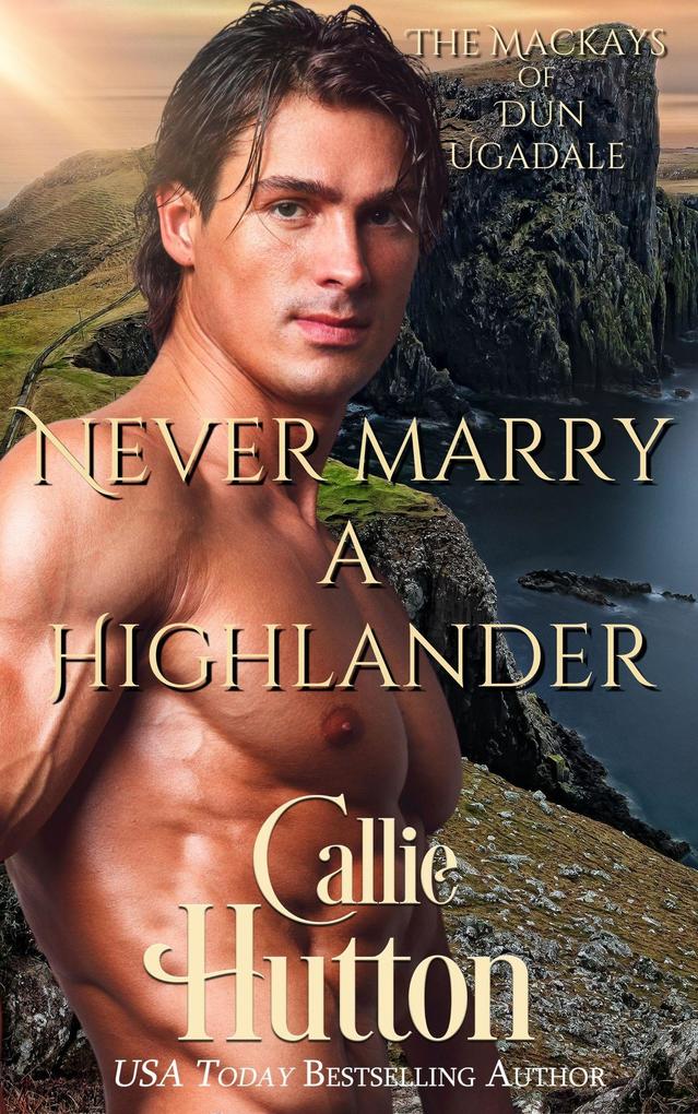 Never Marry a Highlander (The Mackays of Dun Ugadale #2)