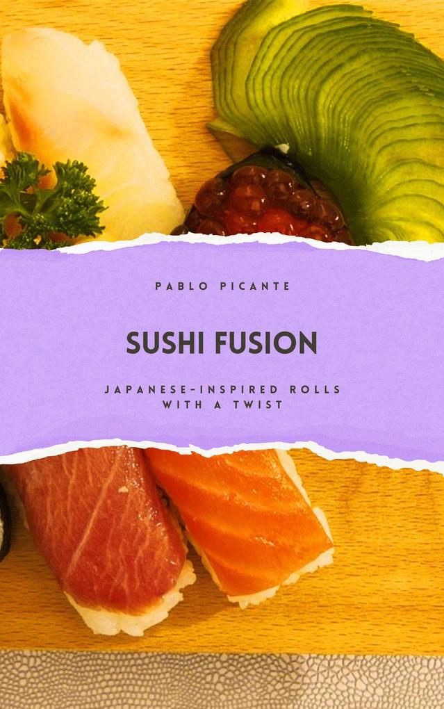 Sushi Fusion: Japanese-Inspired Rolls with a Twist