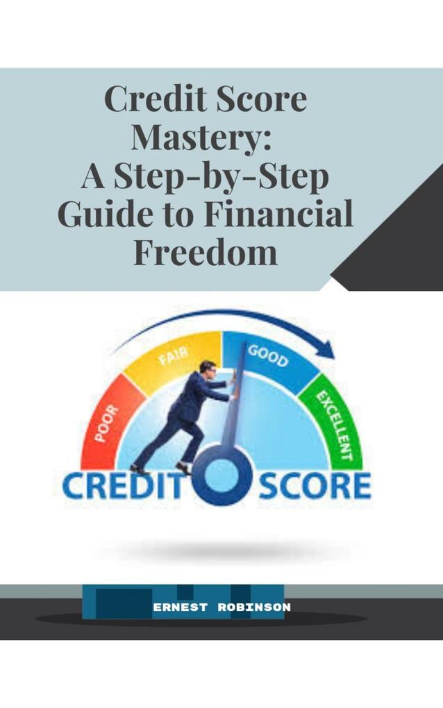 Credit Score Mastery: A Step-by-Step Guide to Financial Freedom
