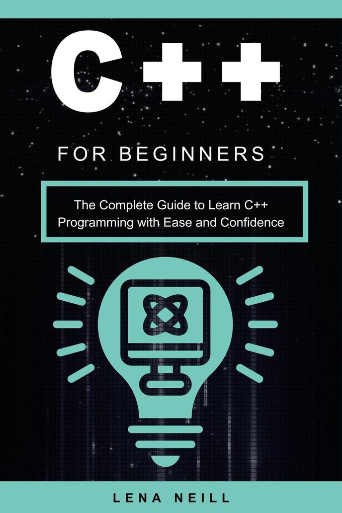 C++ for Beginners: The Complete Guide to Learn C++ Programming with Ease and Confidence