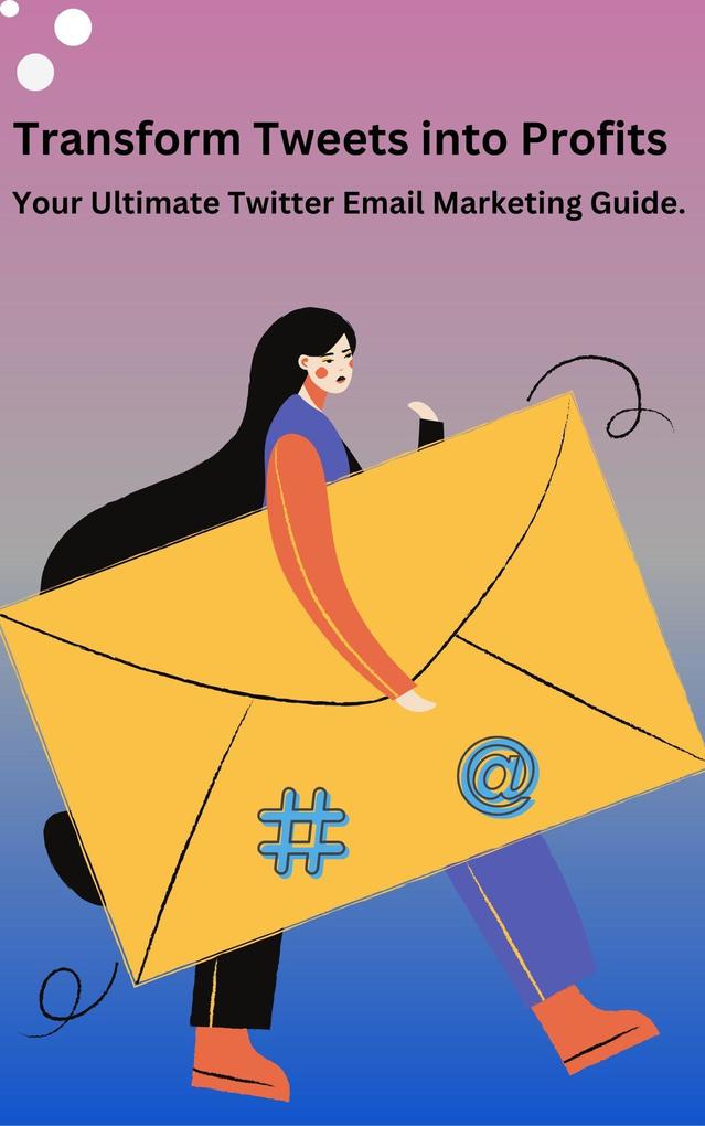 Transform Tweets Into Profits Your Ultimate X Email Marketing Guide