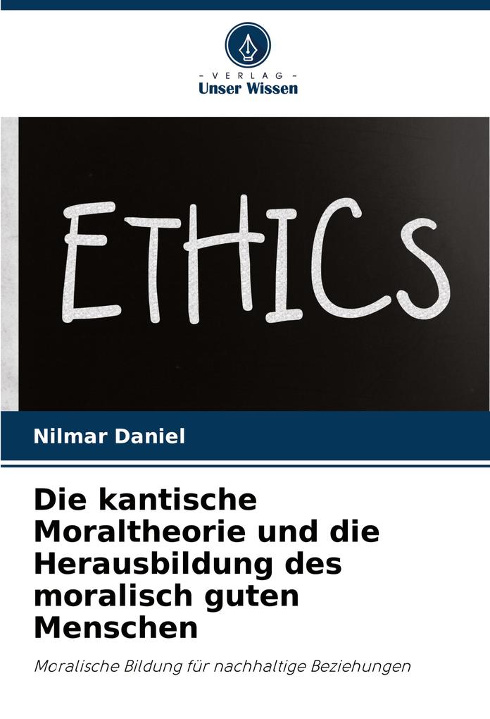 Die kantische Moraltheorie und die Herausbildung des moralisch guten Menschen