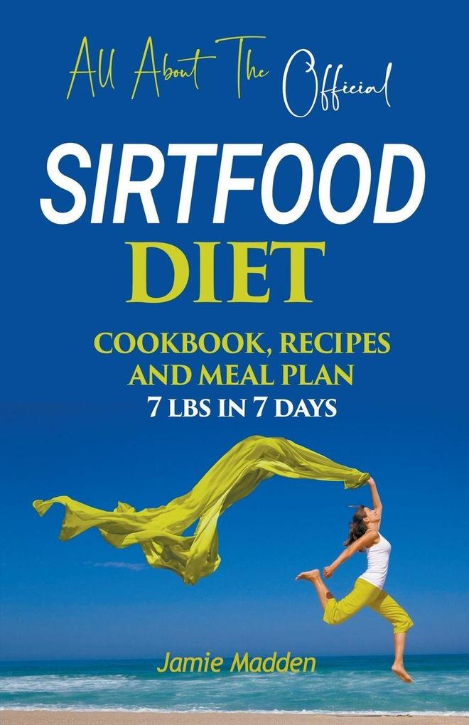 All About THE Official SIRTFOOD DIET COOKBOOK RECIPES AND MEAL PLAN 7 lbs in 7 days