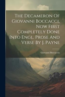 The Decameron Of Giovanni Boccacci Now First Completely Done Into Engl. Prose And Verse By J. Payne