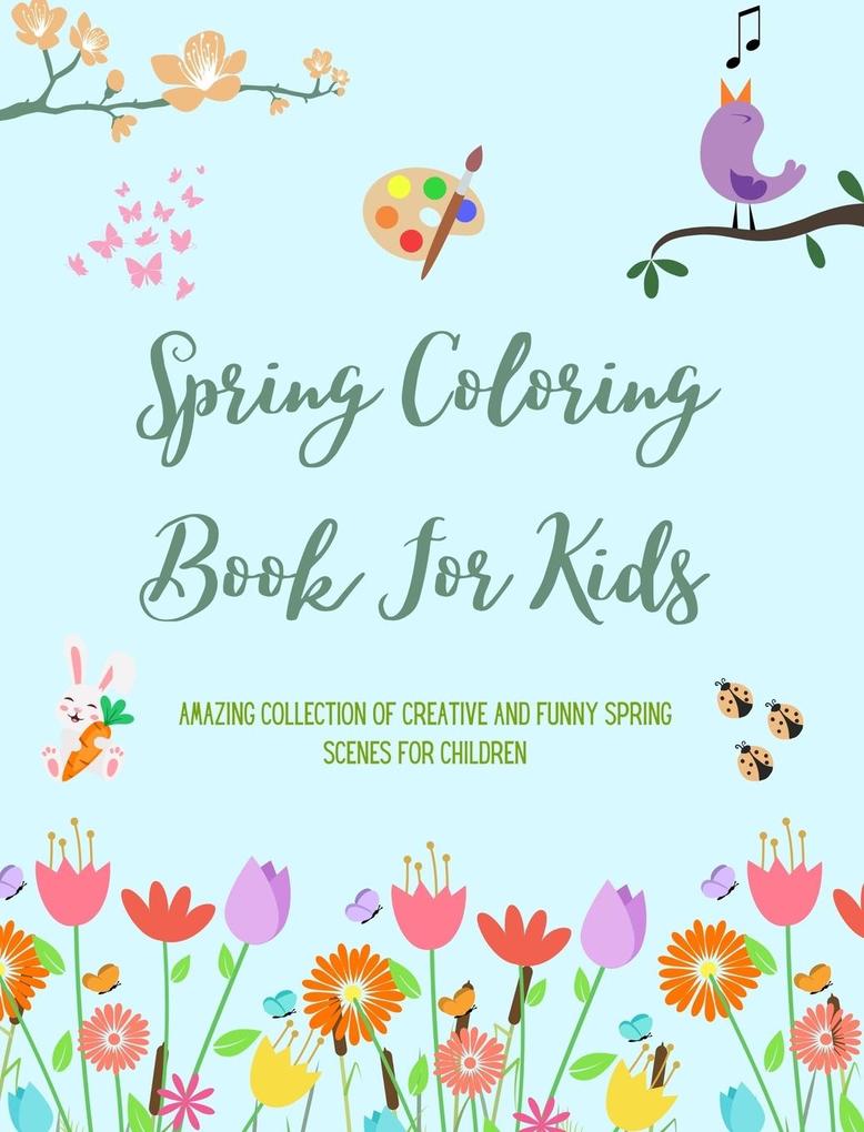 Spring Coloring Book For Kids Cheerful and Adorable Spring Coloring Pages with Flowers Bunnies Birds and Much More