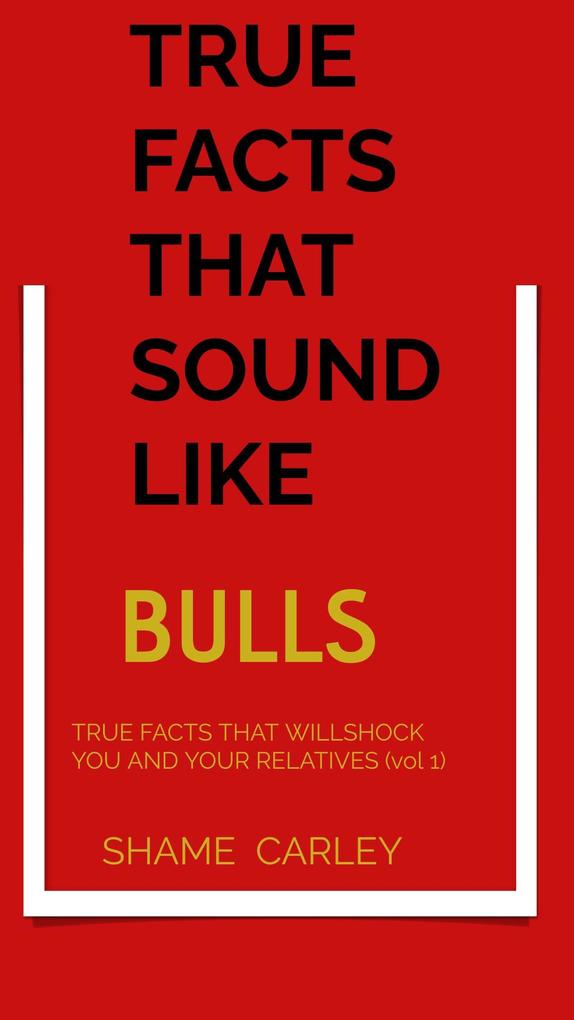 TRUE FACTS SOUND LIKE BULLS