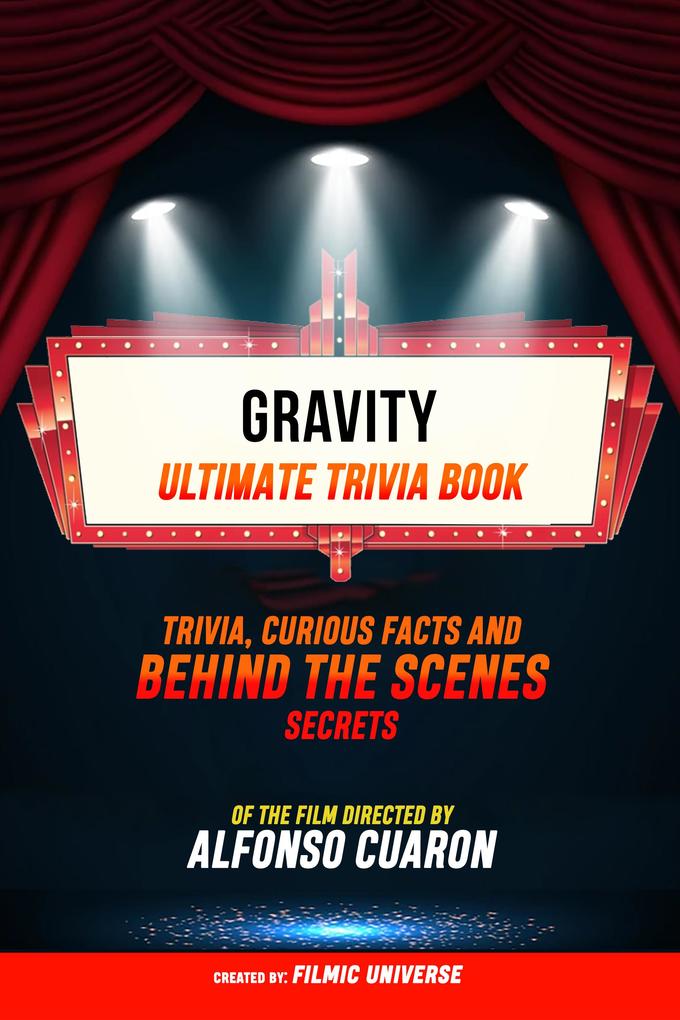 Gravity - Ultimate Trivia Book: Trivia Curious Facts And Behind The Scenes Secrets Of The Film Directed By Alfonso Cuarón