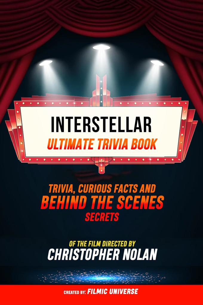 Interstellar - Ultimate Trivia Book: Trivia Curious Facts And Behind The Scenes Secrets Of The Film Directed By Christopher Nolan