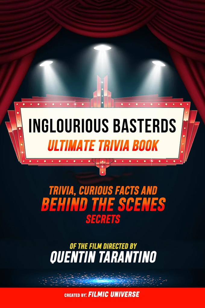 Inglourious Basterds - Ultimate Trivia Book: Trivia Curious Facts And Behind The Scenes Secrets Of The Film Directed By Quentin Tarantino
