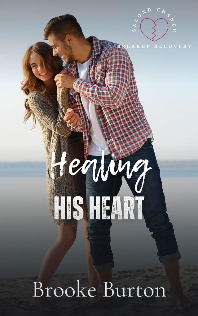 Healing His Heart (Second Chance Breakup Recovery)