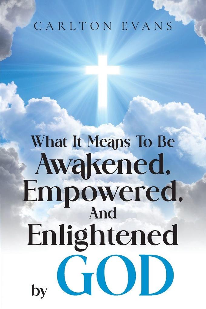 What it means to be AWAKENED EMPOWERED AND ENLIGHTENED by God
