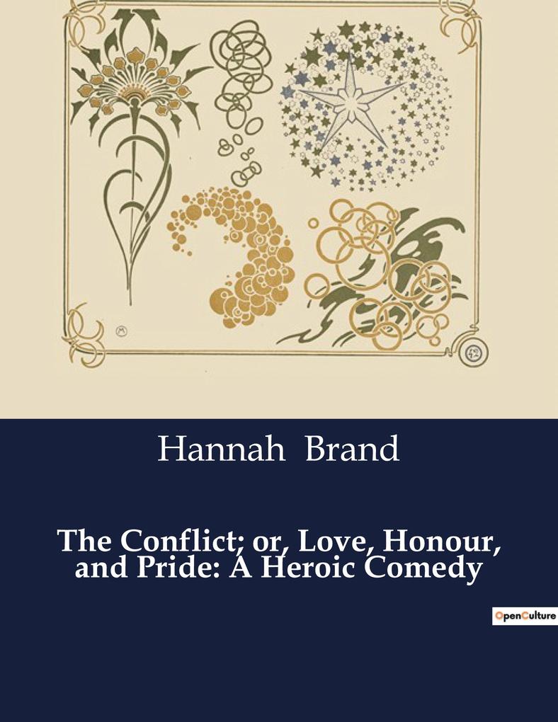 The Conflict; or Love Honour and Pride: A Heroic Comedy